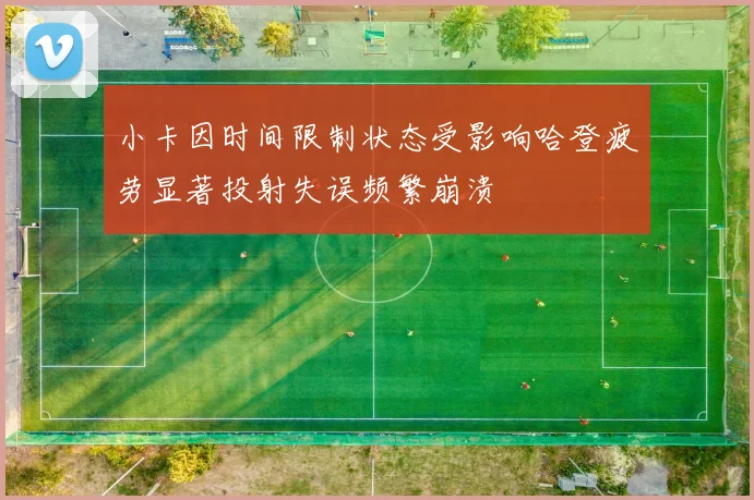 小卡因时间限制状态受影响哈登疲劳显著投射失误频繁崩溃