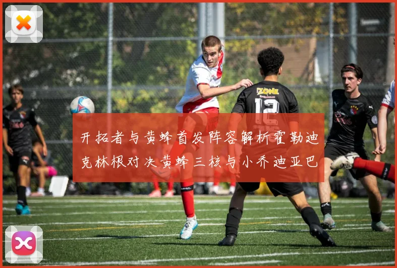 开拓者与黄蜂首发阵容解析霍勒迪克林根对决黄蜂三核与小乔迪亚巴特