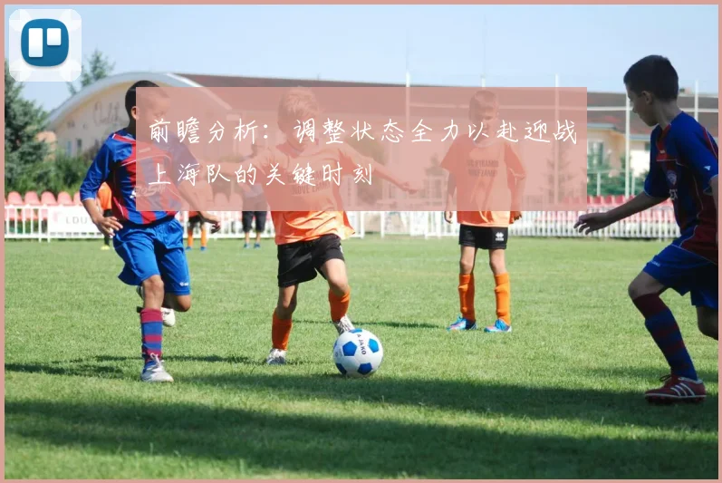 前瞻分析：调整状态全力以赴迎战上海队的关键时刻